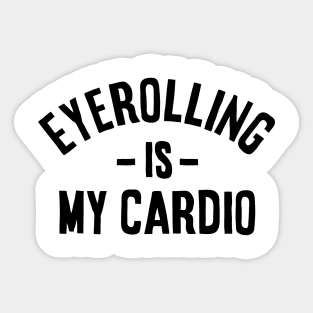 Eyerolling is my cardio - funny Sarcastic Gift idea Sticker